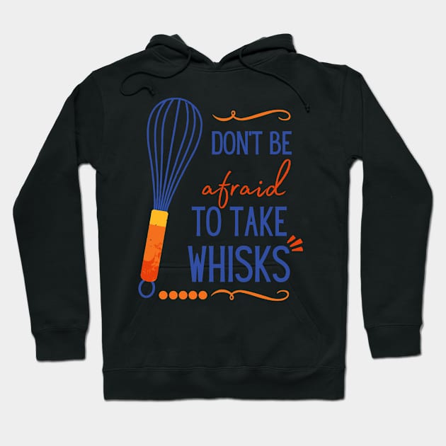 Don't Be Afraid To Take Whisks Hoodie by Digivalk